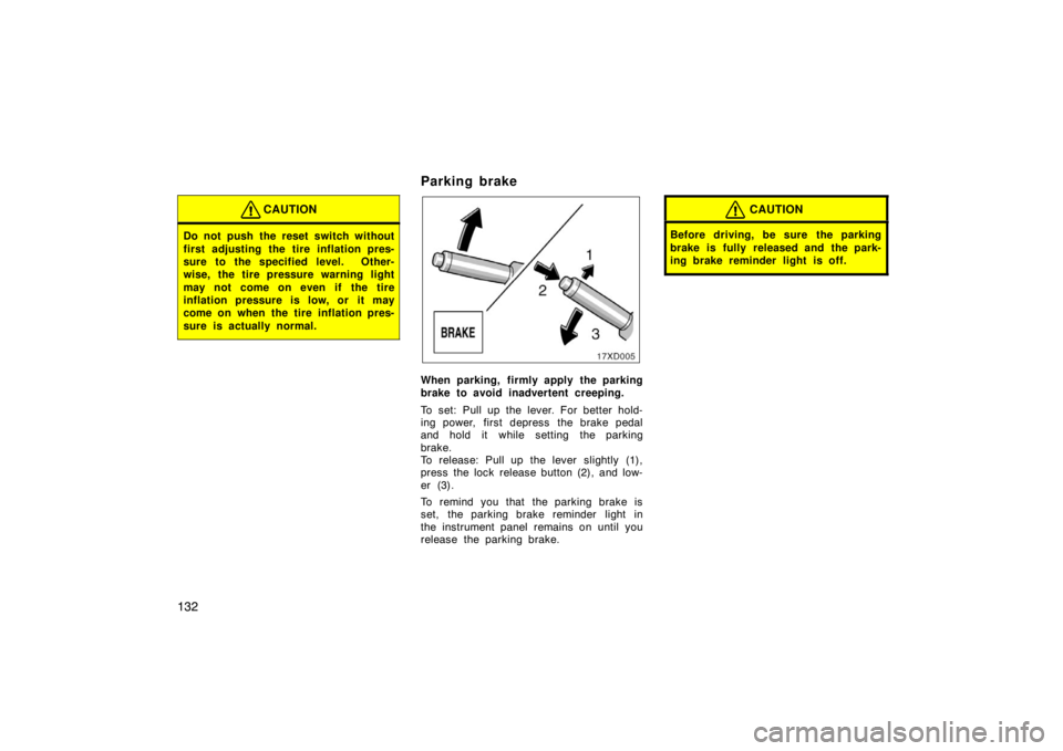 TOYOTA xD 2008  Owners Manual (in English) 132
CAUTION
Do not push the reset switch without
first adjusting the tire inflation pres-
sure to the specified level.  Other-
wise, the tire pressure warning light
may not come on even if the tire
in