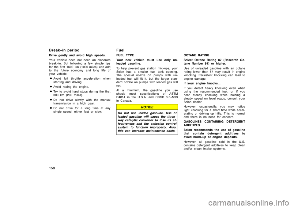 TOYOTA xD 2008  Owners Manual (in English) 158
Break�in period
Drive gently and avoid high speeds.
Your vehicle does not need an elaborate
break−in. But following a few simple tips
for the first 1600 km (1000 miles) can add
to the  future ec