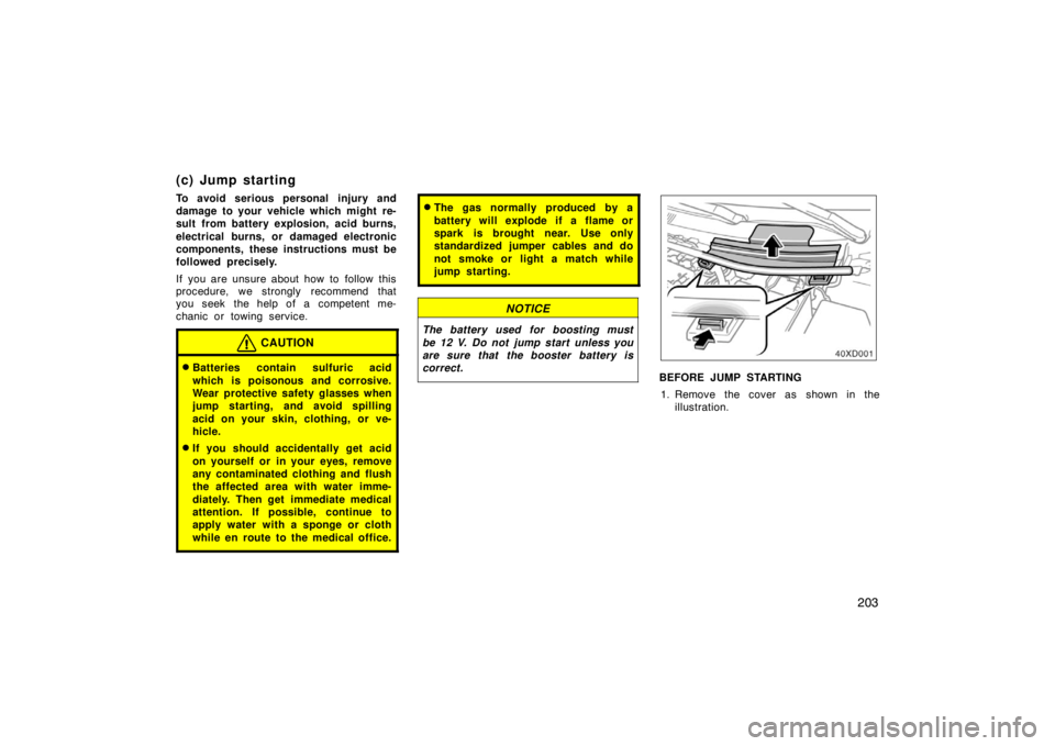 TOYOTA xD 2008  Owners Manual (in English) 203
(c) Jump starting
To avoid serious personal injury and
damage to your vehicle which might re-
sult from battery explosion, acid burns,
electrical burns, or damaged electronic
components, these ins