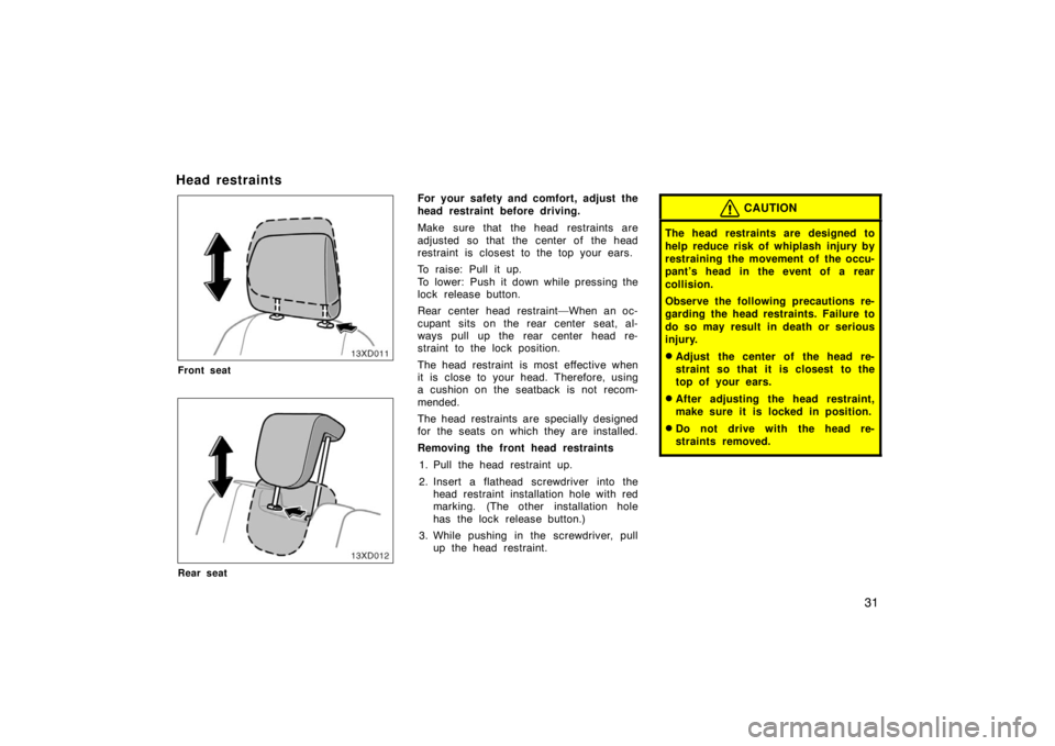 TOYOTA xD 2008   (in English) Service Manual 31
Head restraints
Front seat
Rear seat
For your safety and comfort, adjust the
head restraint before driving.
Make sure that the head restraints are
adjusted so that the center of the head
restraint 