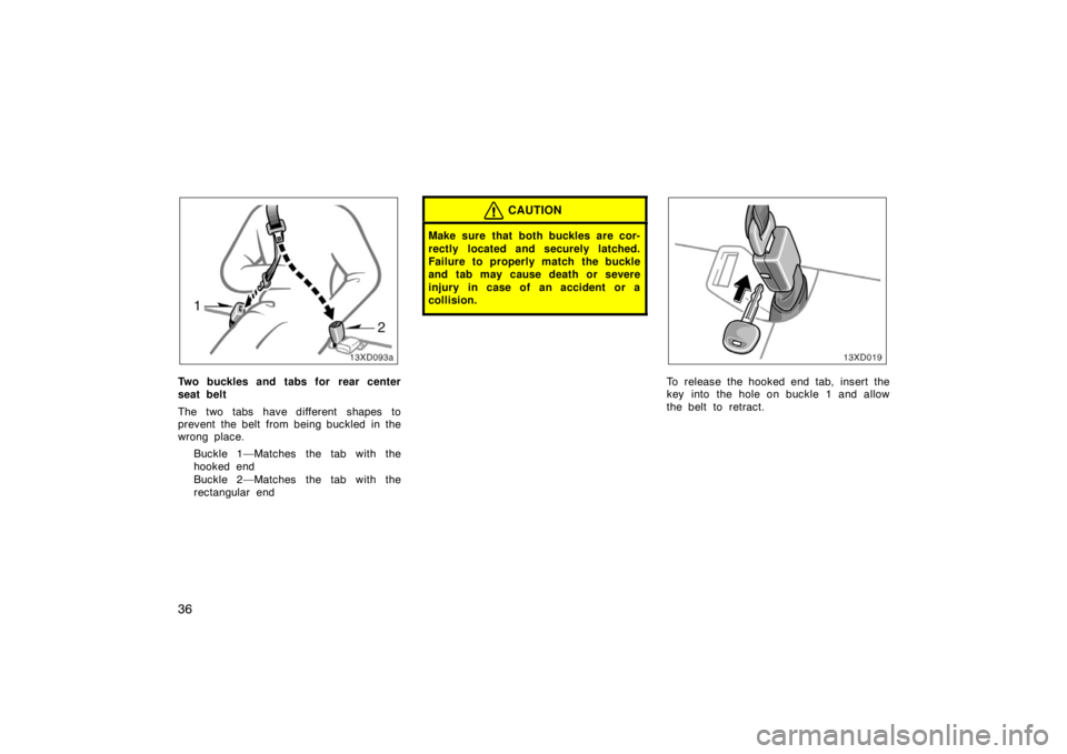 TOYOTA xD 2008   (in English) Service Manual 36
Two buckles and tabs for rear center
seat belt
The two tabs have different shapes to
prevent the belt from being buckled in the
wrong place.Buckle 1—Matches the tab with the
hooked end
Buckle 2