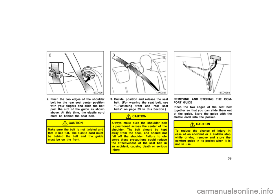 TOYOTA xD 2008   (in English) Service Manual 39
2. Pinch the two edges of the shoulderbelt for the rear seat center position
with your fingers and slide the belt
past the slot of  the guide as shown
above. At this time, the elastic cord
must be 