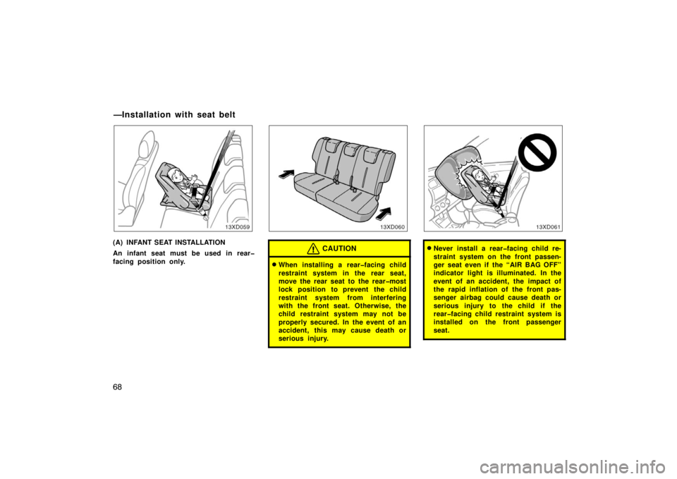 TOYOTA xD 2008   (in English) Manual PDF 68
(A) INFANT SEAT INSTALLATION
An infant seat must be used in rear�
facing position only.CAUTION
When installing a rear�facing child
restraint system in the rear seat,
move the rear seat to the rear