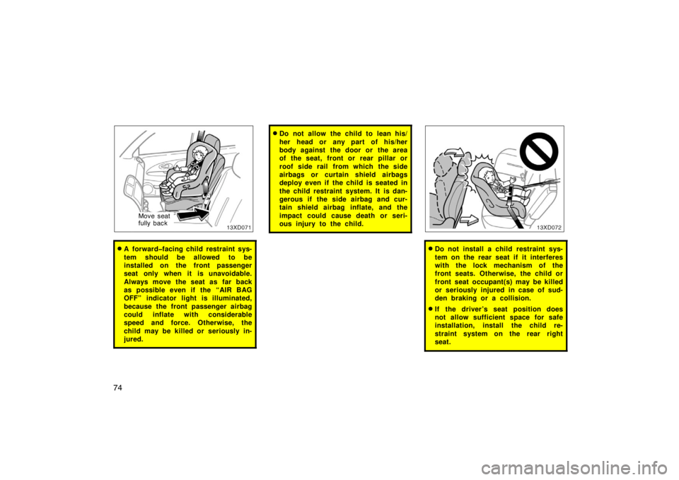 TOYOTA xD 2008   (in English) Manual Online 74
Move seat
fully back
A forward�facing child restraint sys-
tem should be allowed to be
installed on the front passenger
seat only when it is unavoidable.
Always move the seat as far back
as possib
