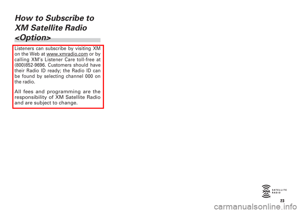TOYOTA xD 2008  Accessories, Audio & Navigation (in English) 23
How to Subscribe to
XM Satellite Radio
<Option>
Listeners can subscribe by visiting XM
on the Web at www.xmradio.com
or by
calling XM’s Listener Care toll-free at
(800)852-9696. Customers should 