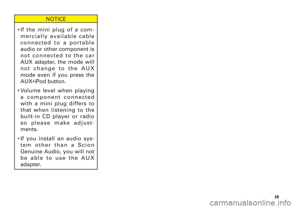 TOYOTA xD 2008  Accessories, Audio & Navigation (in English) NOTICE
•If the mini plug of a com-
mercially available cable
connected to a portable
audio or other component is
not connected to the car
AUX adapter, the mode will
not change to the AUX
mode even i