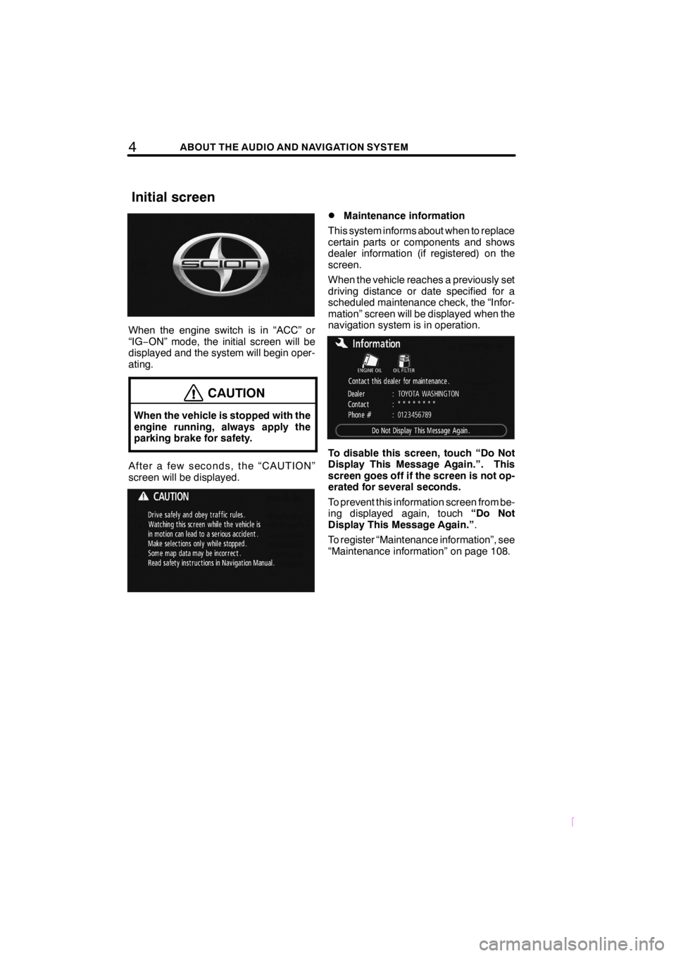 TOYOTA xD 2008 Accessories, Audio & Navigation (in English) 4ABOUT THE AUDIO AND NAVIGATION SYSTEM
SCION V398
When the engine switch is in “ACC” or
“IG−ON” mode, the initial screen will be
displayed and the system will begin oper-
ating.
CAUTION
When TOYOTA xD 2008 Accessories, Audio & Navigation (in English) 4ABOUT THE AUDIO AND NAVIGATION SYSTEM
SCION V398
When the engine switch is in “ACC” or
“IG−ON” mode, the initial screen will be
displayed and the system will begin oper-
ating.
CAUTION
When