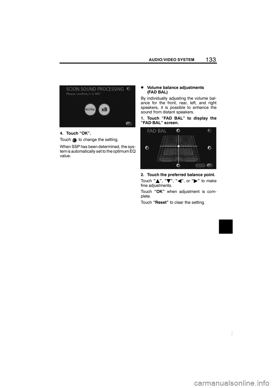 TOYOTA xD 2008 Accessories, Audio & Navigation (in English) 133
SCION V398
AUDIO/VIDEO SYSTEM
4. Touch “OK”.
Touch
to change the setting.
When SSP has been determined, the sys-
tem is automatically set to the optimum EQ
value.
DVolume balance adjustments
( TOYOTA xD 2008 Accessories, Audio & Navigation (in English) 133
SCION V398
AUDIO/VIDEO SYSTEM
4. Touch “OK”.
Touch
to change the setting.
When SSP has been determined, the sys-
tem is automatically set to the optimum EQ
value.
DVolume balance adjustments
(