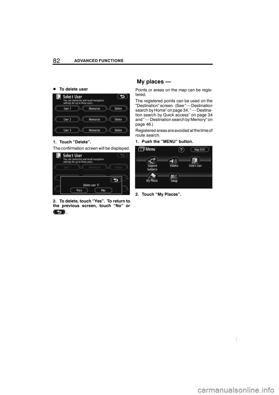 TOYOTA xD 2008  Accessories, Audio & Navigation (in English) 82ADVANCED FUNCTIONS
SCION V398
DTo delete user
1. Touch “Delete”.
The confirmation screen will be displayed.
2. To delete, touch “Yes”. To return to
the previous screen, touch “No” or
.Po