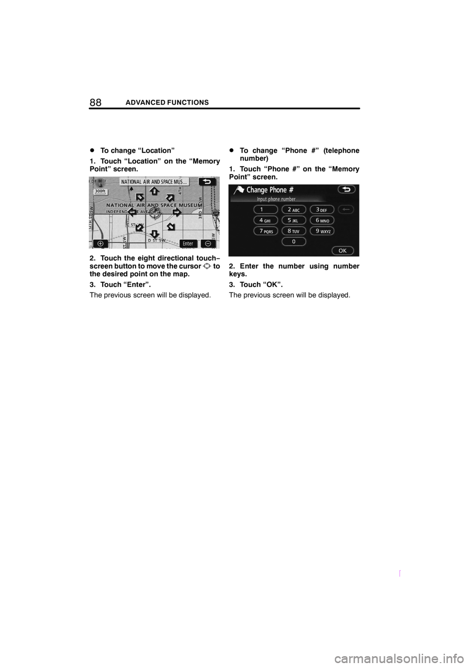 TOYOTA xD 2008  Accessories, Audio & Navigation (in English) 88ADVANCED FUNCTIONS
SCION V398
DTo change “Location”
1. Touch “Location” on the “Memory
Point” screen.
2. Touch the eight directional touch−
screen button to move the cursorto
the desir