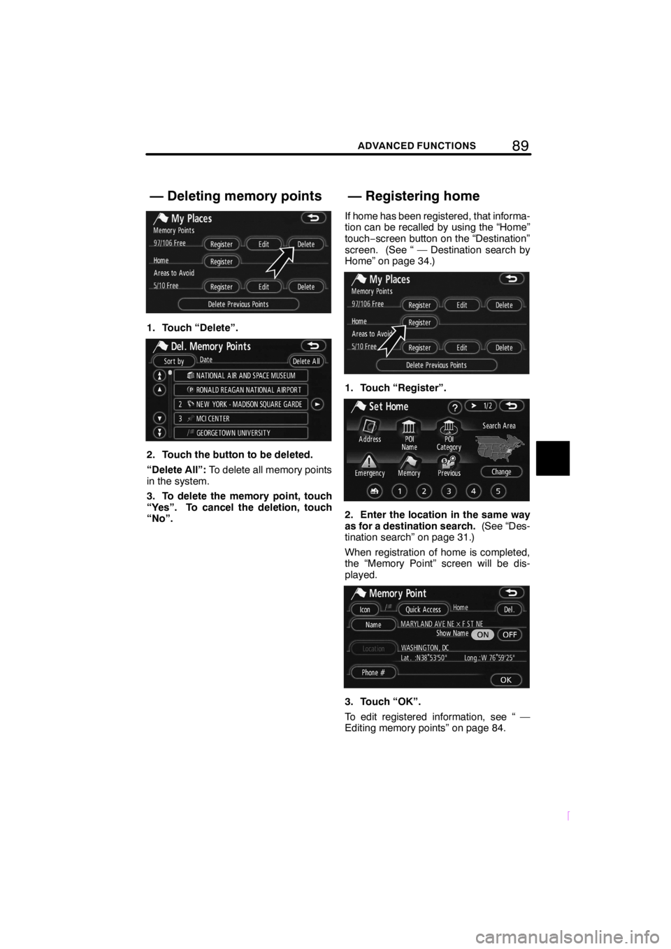 TOYOTA xD 2008  Accessories, Audio & Navigation (in English) 89ADVANCED FUNCTIONS
SCION V398
1. Touch “Delete”.
2. Touch the button to be deleted.
“Delete All”:To delete all memory points
in the system.
3. To delete the memory point, touch
“Yes”. To