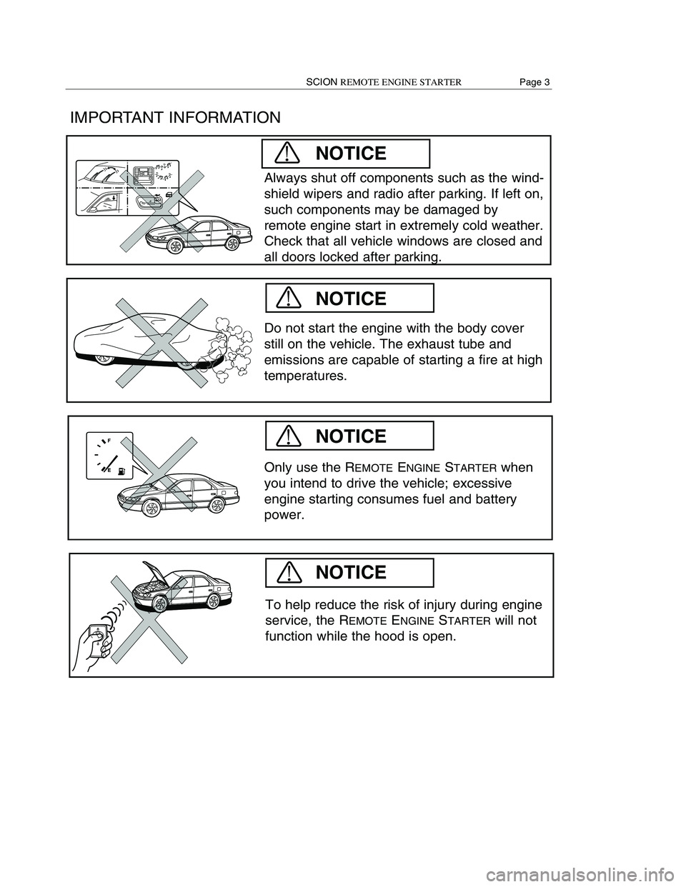 TOYOTA xD 2008  Accessories, Audio & Navigation (in English) 
IMPORTANT INFORMATION

Do not start the engine with the body cover
still on the vehicle. The exhaust tube and
emissions are capable of starting a fire at high
temperatures.
Only use the REMOTEENGINES