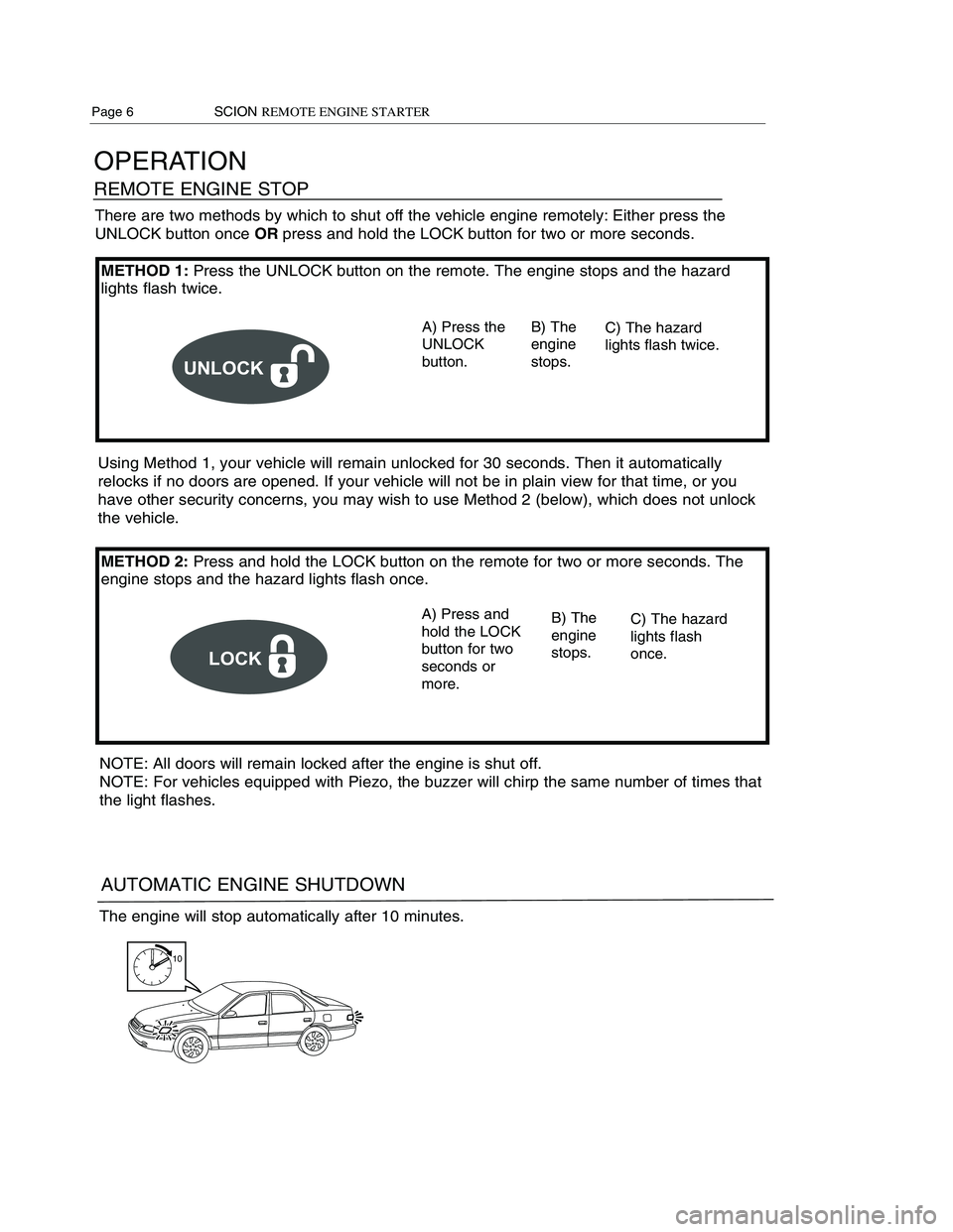 TOYOTA xD 2008  Accessories, Audio & Navigation (in English) 
IMPORTANT INFORMATION

Do not start the engine with the body cover
still on the vehicle. The exhaust tube and
emissions are capable of starting a fire at high
temperatures.
Only use the REMOTEENGINES