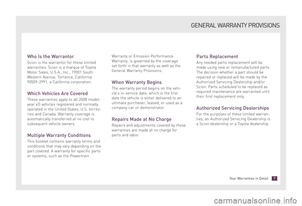 TOYOTA xD 2008 Warranties & Maintenance Guides (in English) Who Is the Warrantor
Scion is the warrantor for these limited
warranties. Scion is a marque of Toyota
Motor Sales, U.S.A., Inc., 19001 South
Western Avenue, Torrance, California
90509-2991, a Californ TOYOTA xD 2008 Warranties & Maintenance Guides (in English) Who Is the Warrantor
Scion is the warrantor for these limited
warranties. Scion is a marque of Toyota
Motor Sales, U.S.A., Inc., 19001 South
Western Avenue, Torrance, California
90509-2991, a Californ