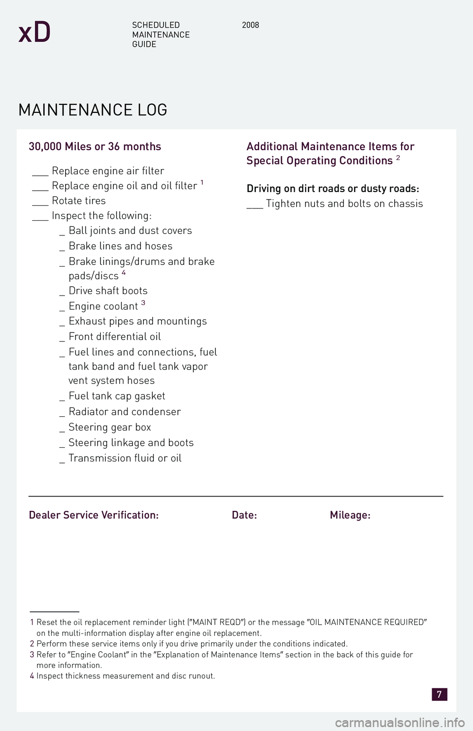 TOYOTA xD 2008  Warranties & Maintenance Guides (in English) 30,000 Miles or 36 months
___ Replace engine air filter 
___ Replace engine oil and oil filter1
___ Rotate tires
___ Inspect the following:_ Ball joints and dust covers 
_ Brake lines and hoses
_ Brak