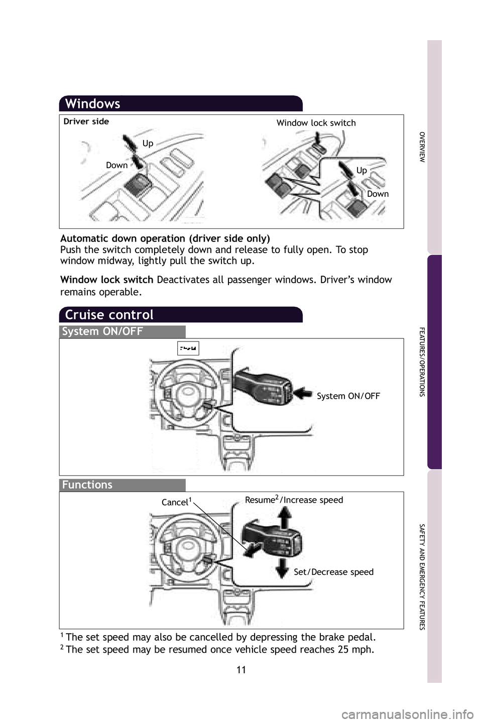 TOYOTA xD 2009   (in English) User Guide 11
OVERVIEW
FEATURES/OPERATIONS
SAFETY AND EMERGENCY FEATURES
Windows
Automatic down operation (driver side only) 
Push the switch completely down and release to fully open. To stop
window midway, lig