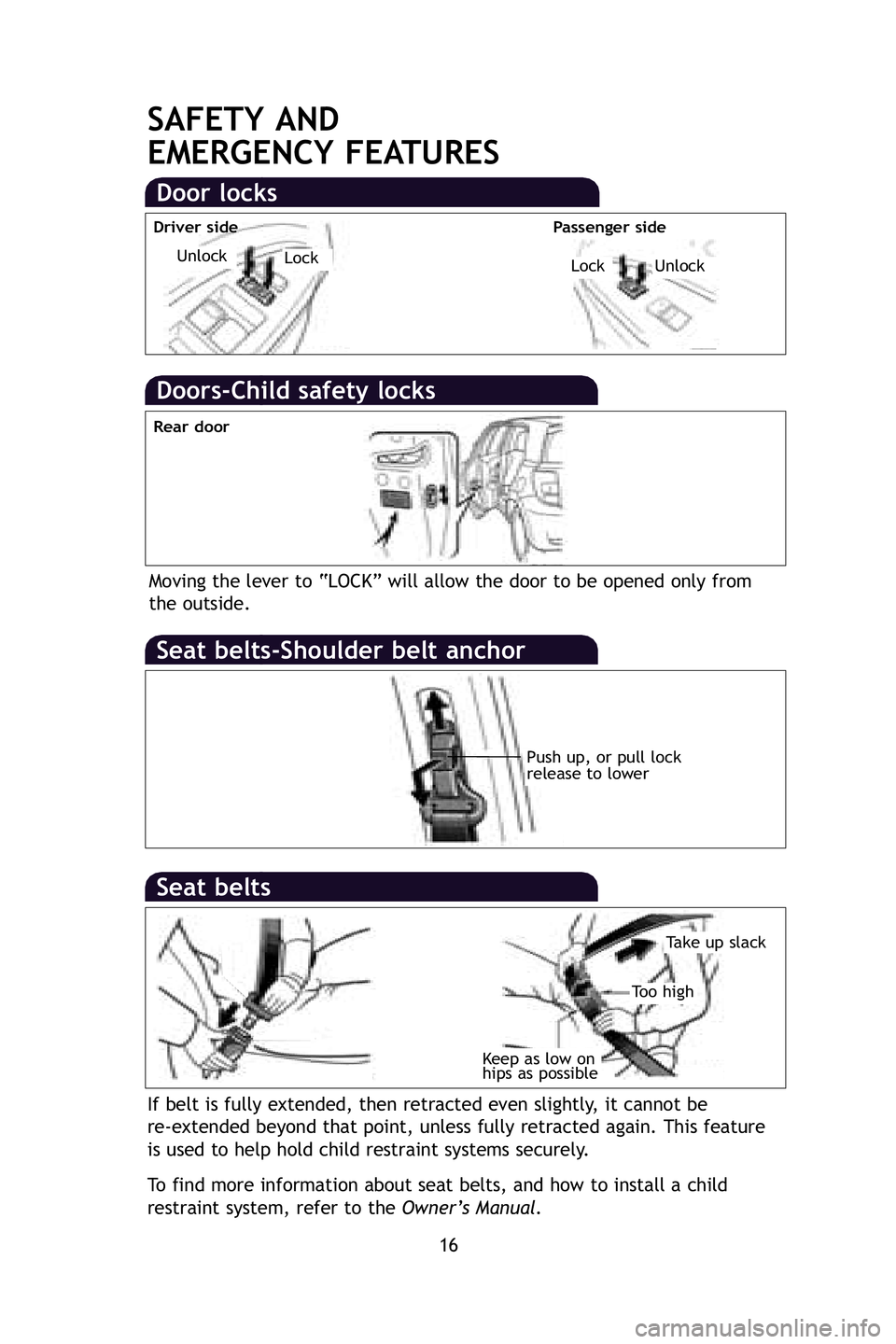 TOYOTA xD 2009   (in English) User Guide 16
SAFETY AND 
EMERGENCY FEATURES
Doors-Child safety locks
Moving the lever to “LOCK” will allow the door to be opened only f\
rom
the outside.
Seat belts-Shoulder belt anchor
Push up, or pull loc