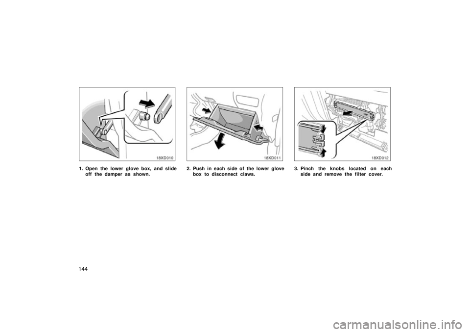 TOYOTA xD 2009 Owners Manual (in English) 144
18xD010
1. Open the lower glove box, and slideoff the damper as shown.
18xD011
2. Push in each side of the lower glovebox to disconnect claws.
18xD012
3. Pinch the knobs located on eachside and re TOYOTA xD 2009 Owners Manual (in English) 144
18xD010
1. Open the lower glove box, and slideoff the damper as shown.
18xD011
2. Push in each side of the lower glovebox to disconnect claws.
18xD012
3. Pinch the knobs located on eachside and re