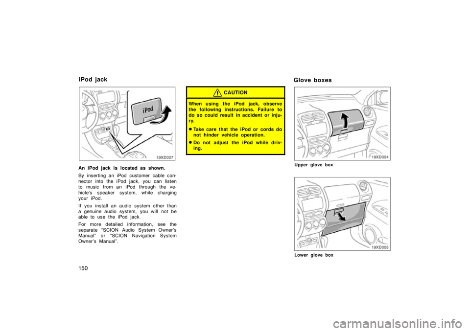 TOYOTA xD 2009 Owners Manual (in English) 150
An iPod jack is located as shown.
By inserting an iPod customer cable con-
nector into the iPod jack, you can listen
to music from an iPod through the ve-
hicle’s speaker system, while charging TOYOTA xD 2009 Owners Manual (in English) 150
An iPod jack is located as shown.
By inserting an iPod customer cable con-
nector into the iPod jack, you can listen
to music from an iPod through the ve-
hicle’s speaker system, while charging