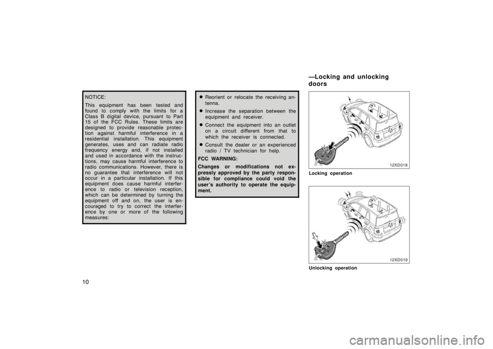 TOYOTA xD 2009   (in English) User Guide 10
NOTICE:
This equipment has been tested and
found to comply with the limits for a
Class B digital device, pursuant  to Part
15 of the FCC Rules. These limits are
designed to provide  reasonable prot