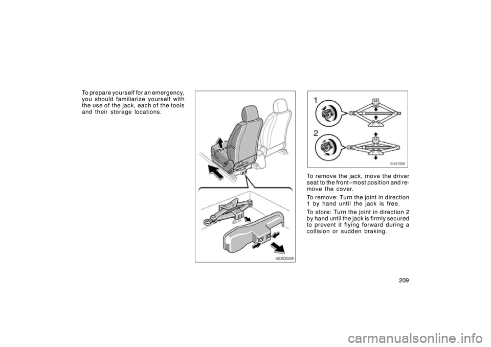 TOYOTA xD 2009  Owners Manual (in English) 209
To prepare yourself for an emergency,
you should familiarize yourself with
the use of  the jack, each of  the tools
and their storage locations.
SU41028
To remove the jack,
 move the driver
seat t