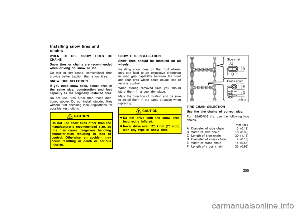 TOYOTA xD 2009  Owners Manual (in English) 255
WHEN TO USE SNOW TIRES OR
CHAINS
Snow tires or chains are recommended
when driving on snow or ice.
On wet or dry roads, conventional tires
provide better traction than snow tires.
SNOW TIRE SELECT