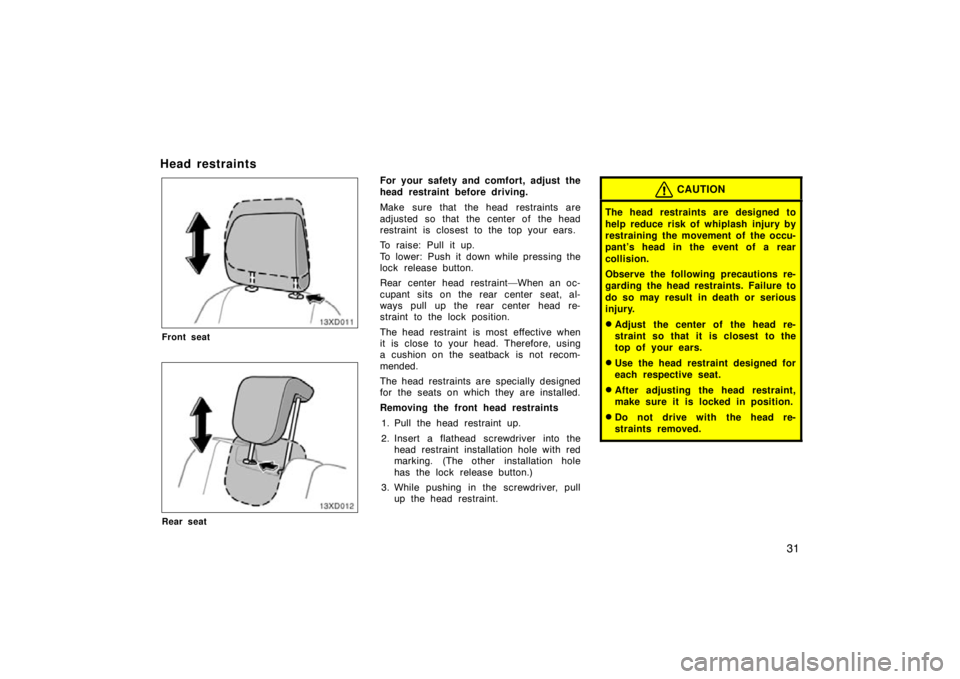 TOYOTA xD 2009   (in English) Service Manual 31
Head restraints
Front seat
Rear seat
For your safety and comfort, adjust the
head restraint before driving.
Make sure that the head restraints are
adjusted so that the center of the head
restraint 