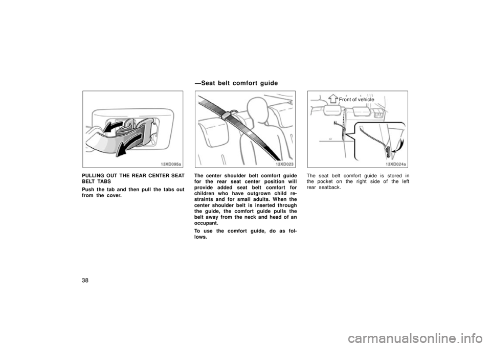TOYOTA xD 2009   (in English) Service Manual 3813xD095a
PULLING OUT THE REAR CENTER SEAT
BELT TABS
Push the tab and then pull the tabs out
from the cover.The center shoulder belt comfort guide
for the rear seat center position will
provide added