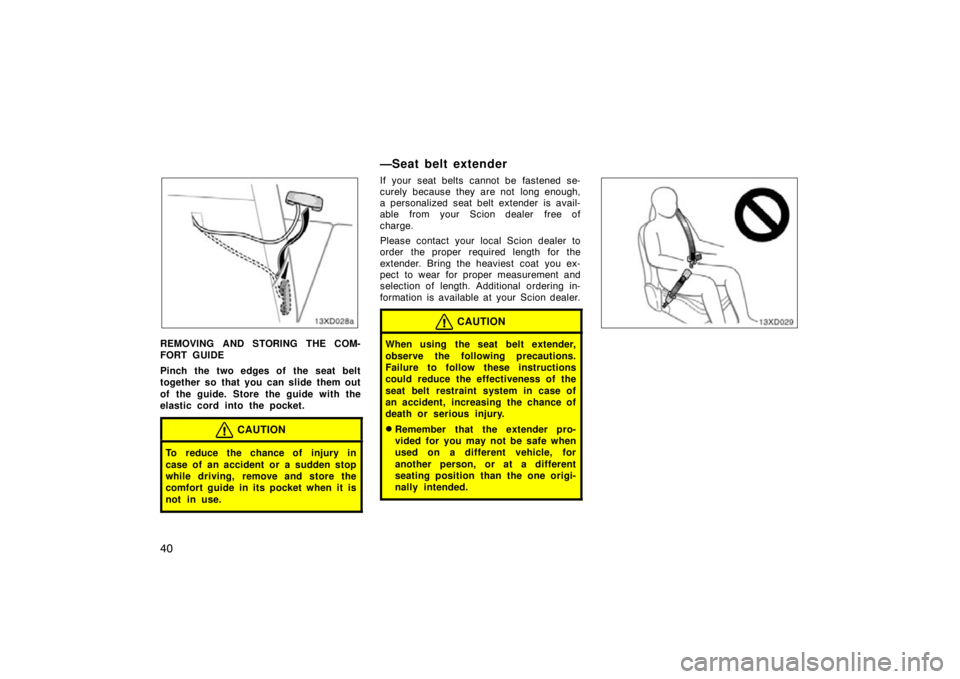 TOYOTA xD 2009   (in English) Service Manual 4013xD028a
REMOVING AND STORING THE COM-
FORT GUIDE
Pinch the two edges of the seat belt
together so that you can slide them out
of the guide. Store the guide with the
elastic cord into the pocket.
CA