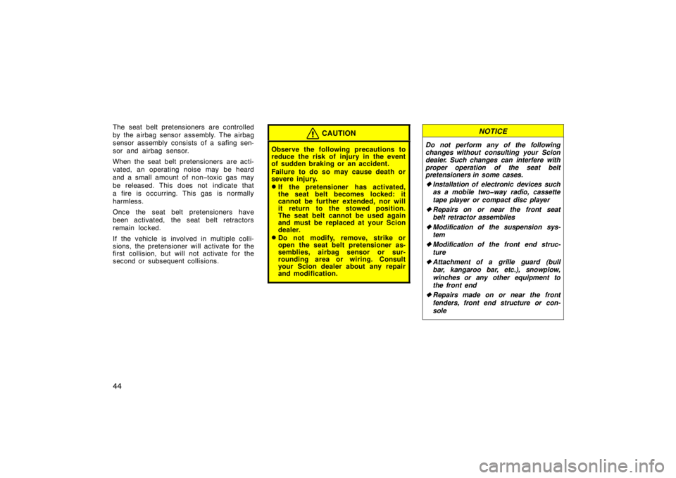 TOYOTA xD 2009   (in English) Workshop Manual 44
The seat belt pretensioners are controlled
by the airbag sensor assembly. The airbag
sensor assembly consists of a safing sen-
sor and airbag sensor.
When the seat belt pretensioners are acti-
vate