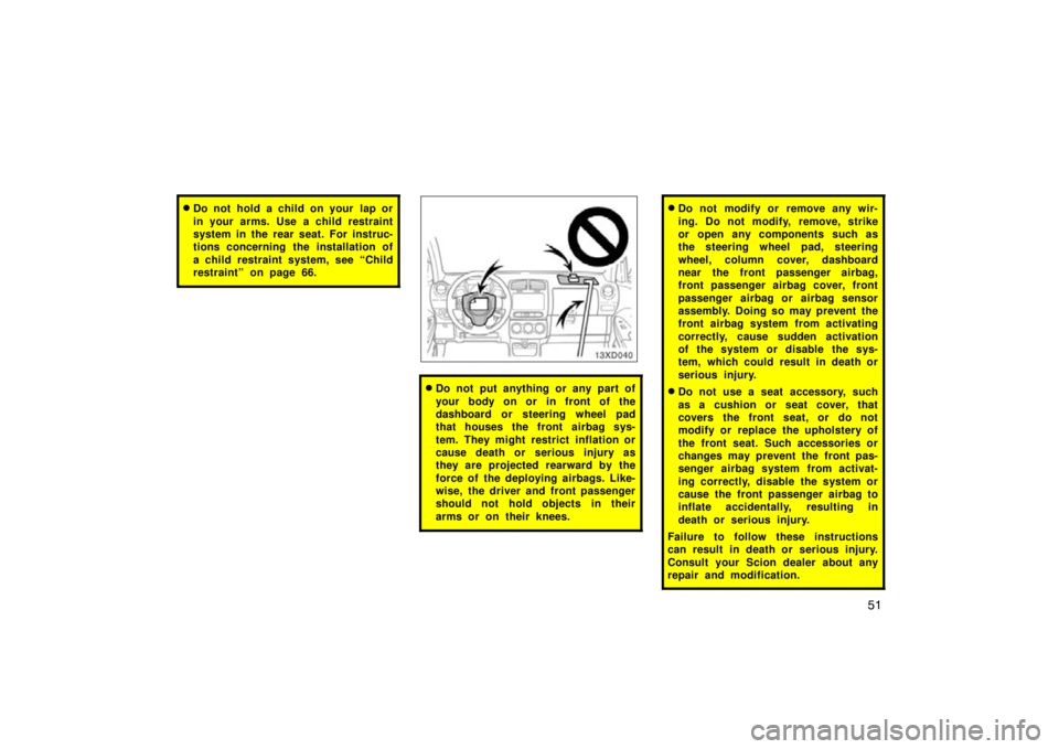 TOYOTA xD 2009   (in English) Repair Manual 51
Do not hold a child on your  lap or
in your arms. Use a child restraint
system in the rear seat. For instruc-
tions concerning the installation of
a child restraint system, see “Child
restraint