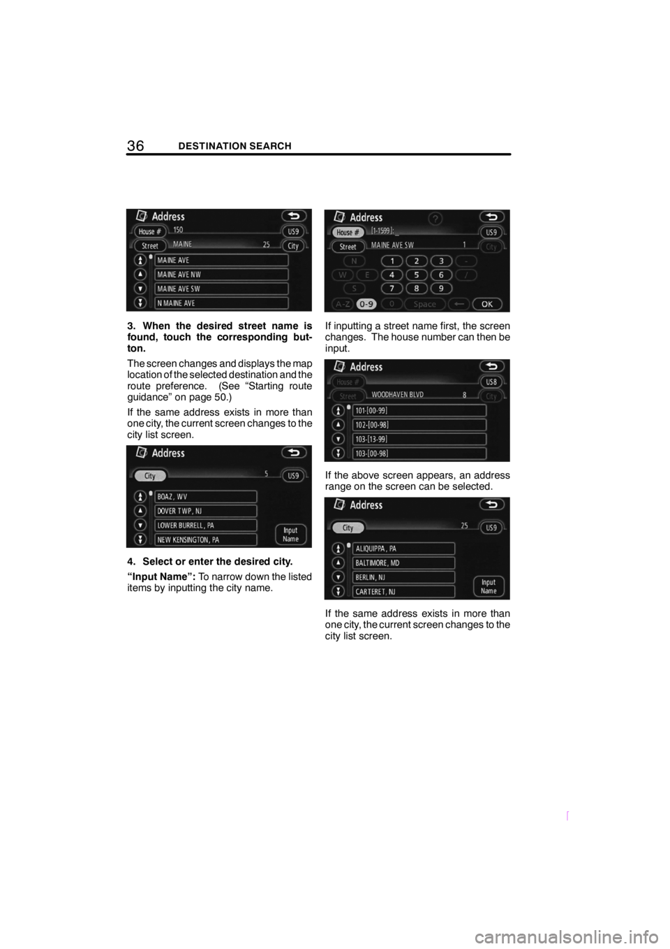 TOYOTA xD 2009  Accessories, Audio & Navigation (in English) 36DESTINATION SEARCH
SCION V398
3. When the desired street name is
found, touch the corresponding but-
ton.
The screen changes and displays the map
location of the selected destination and the
route p