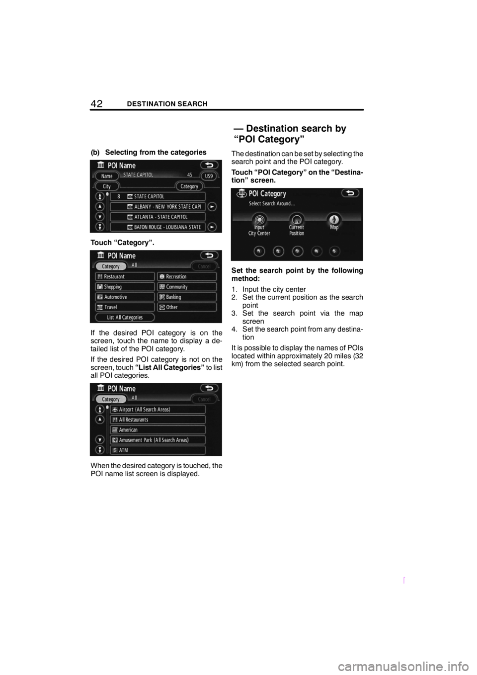 TOYOTA xD 2009  Accessories, Audio & Navigation (in English) 42DESTINATION SEARCH
SCION V398
(b) Selecting from the categories
Touch “Category”.
If the desired POI category is on the
screen, touch the name to display a de-
tailed list of the POI category.
I