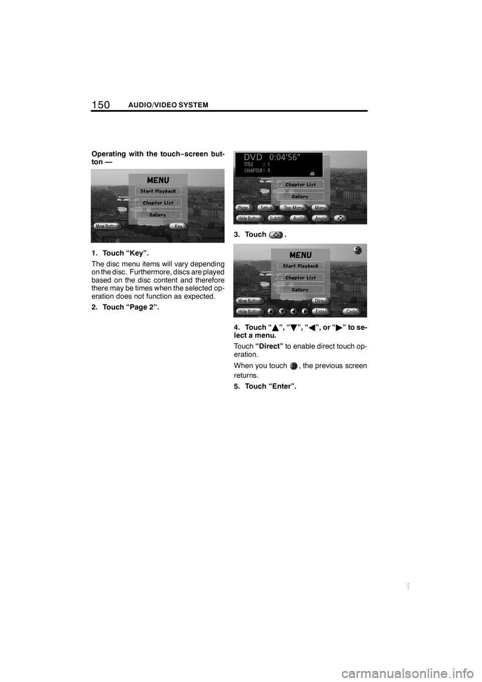 TOYOTA xD 2009  Accessories, Audio & Navigation (in English) 150AUDIO/VIDEO SYSTEM
SCION V398
Operating with the touch−screen but-
ton —
1. Touch “Key”.
The disc menu items will vary depending
on the disc. Furthermore, discs are played
based on the disc