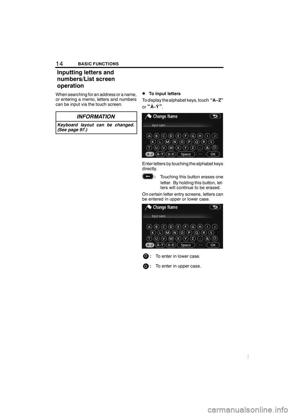 TOYOTA xD 2009  Accessories, Audio & Navigation (in English) 14BASIC FUNCTIONS
SCION V398
When searching for an address or a name,
or entering a memo, letters and numbers
can be input via the touch screen.
INFORMATION
Keyboard layout can be changed.
(See page 9