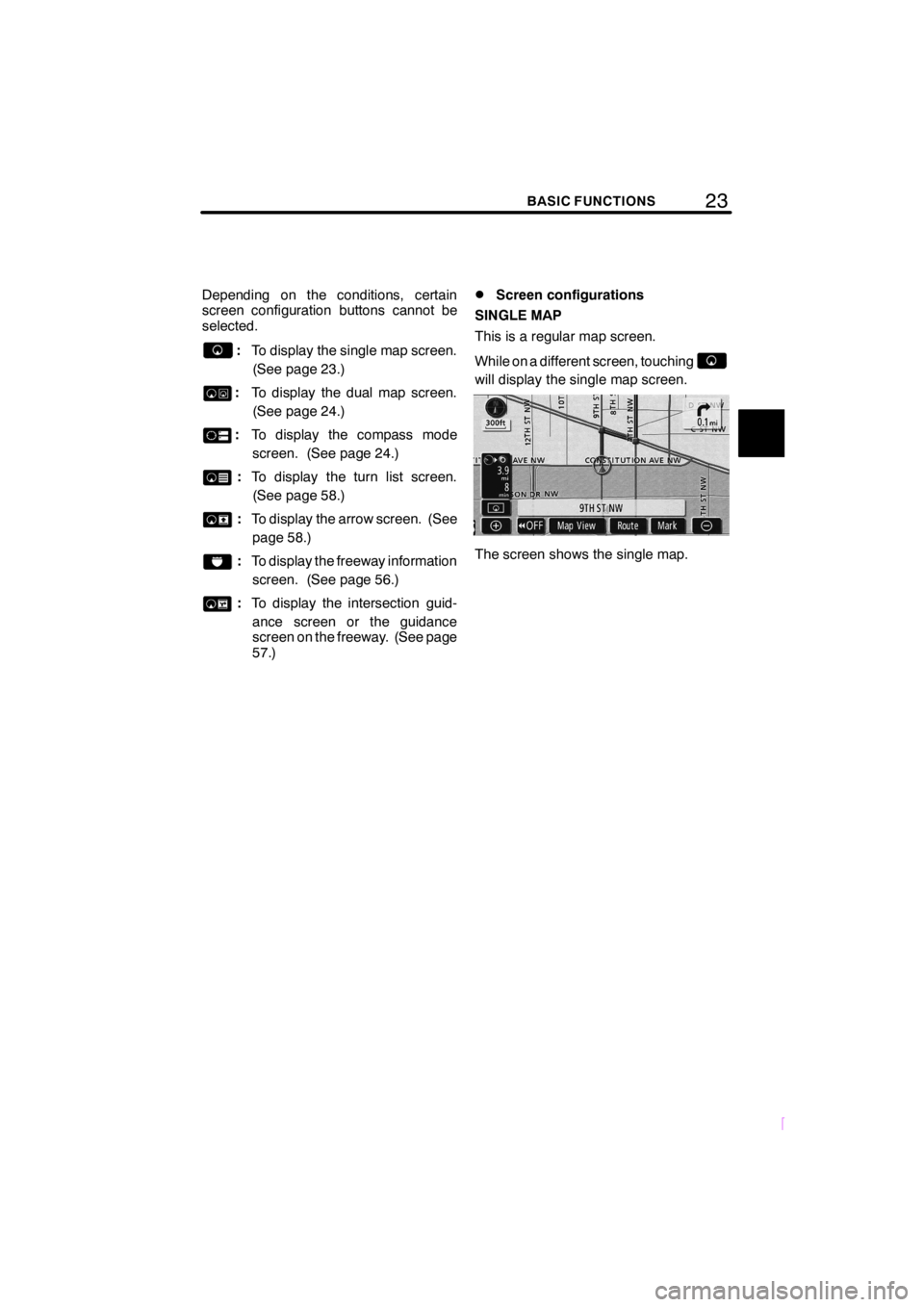 TOYOTA xD 2009  Accessories, Audio & Navigation (in English) 23BASIC FUNCTIONS
SCION V398
Depending on the conditions, certain
screen configuration buttons cannot be
selected.
:To display the single map screen.
(See page 23.)
:To display the dual map screen.
(S
