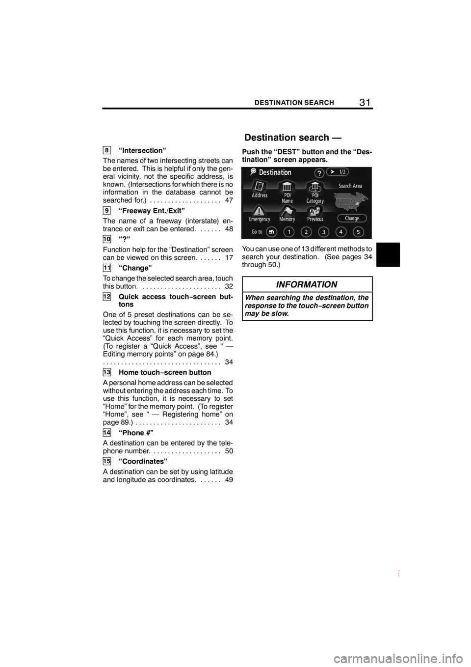 TOYOTA xD 2009  Accessories, Audio & Navigation (in English) 31DESTINATION SEARCH
SCION V398
8“Intersection”
The names of two intersecting streets can
be entered. This is helpful if only the gen-
eral vicinity, not the specific address, is
known. (Intersect