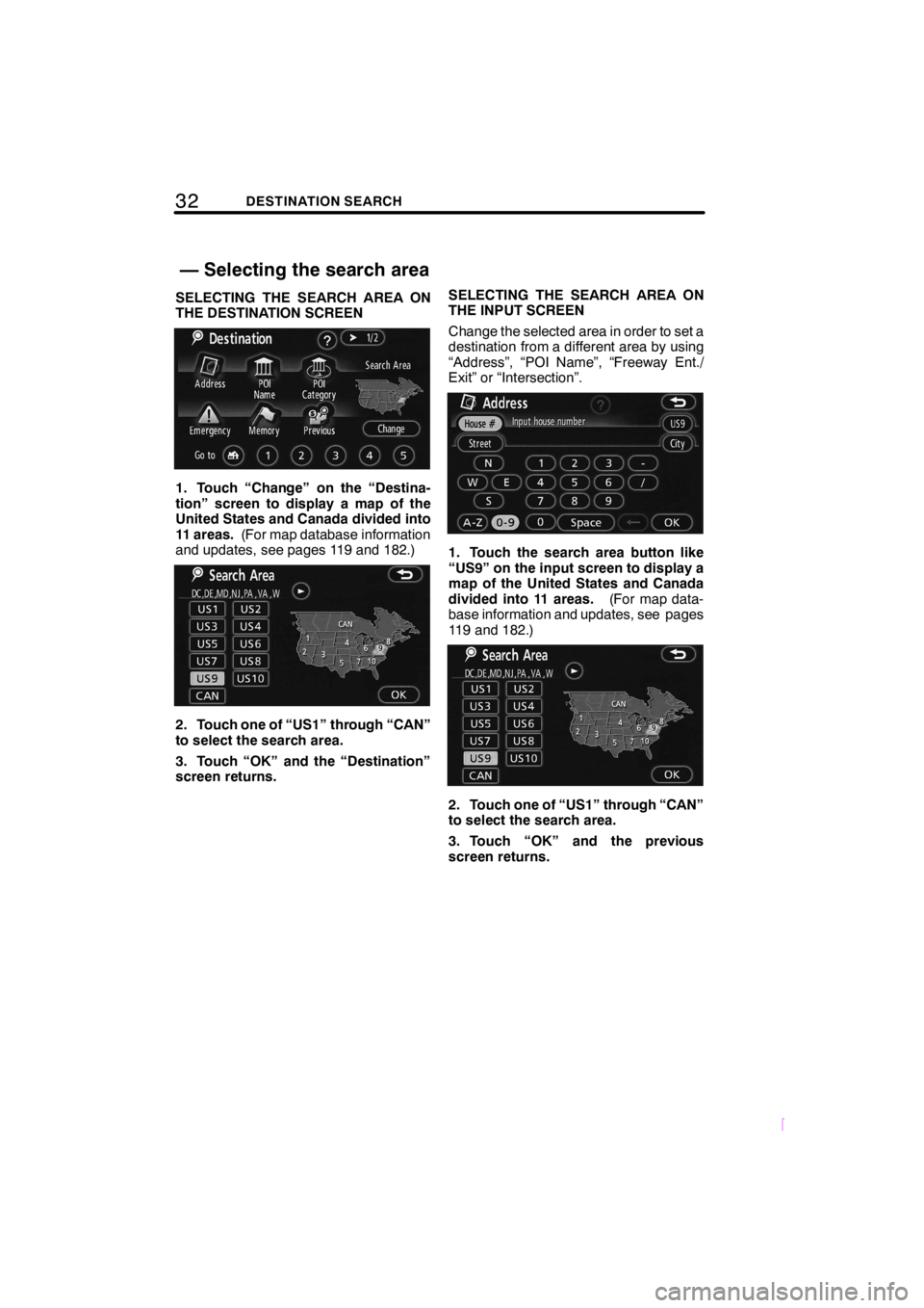 TOYOTA xD 2009  Accessories, Audio & Navigation (in English) 32DESTINATION SEARCH
SCION V398
SELECTING THE SEARCH AREA ON
THE DESTINATION SCREEN
1. Touch “Change” on the “Destina-
tion” screen to display a map of the
United States and Canada divided int