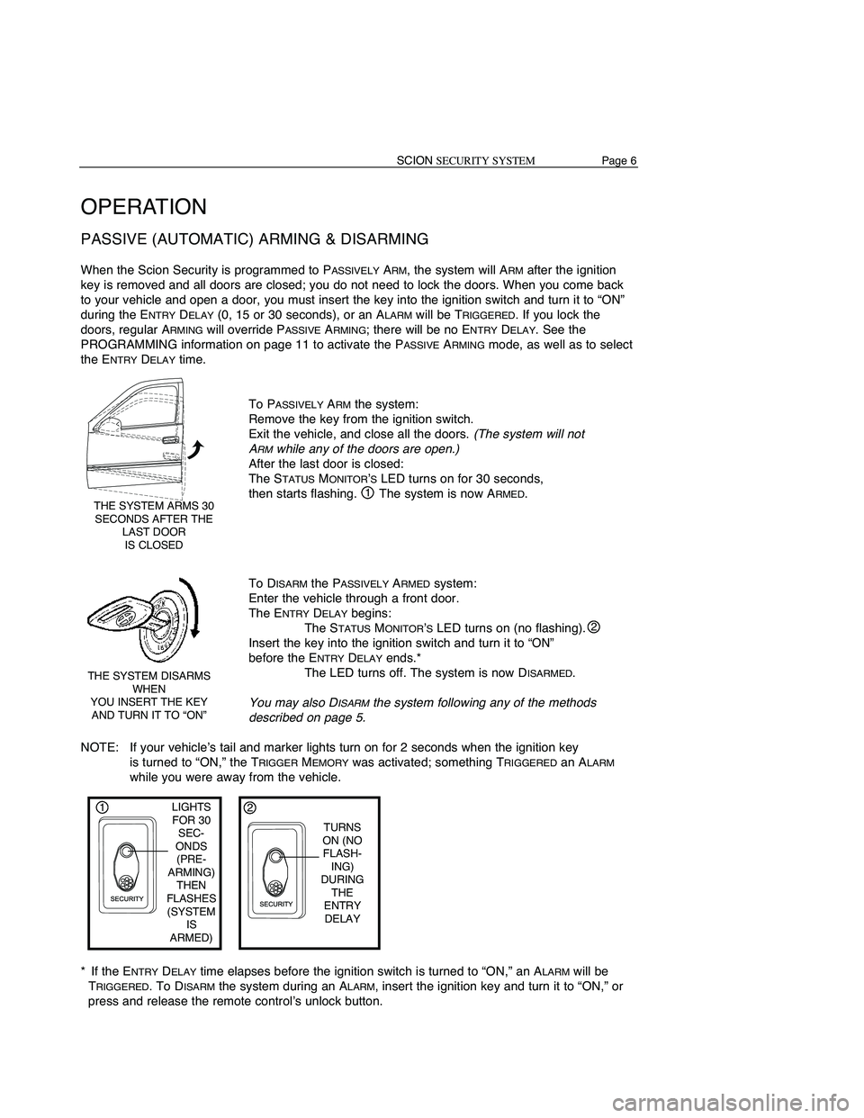 TOYOTA xD 2009  Accessories, Audio & Navigation (in English) SCIONSECURITYSYSTEM Page6
OPERA TION
PASSIVE (AUTOMATIC) ARMING&DISARM ING
WhentheScion Security isprogrammed toPASSIVELYARM,the system willARMafter theignition
key isremoved andalldoors areclosed; yo