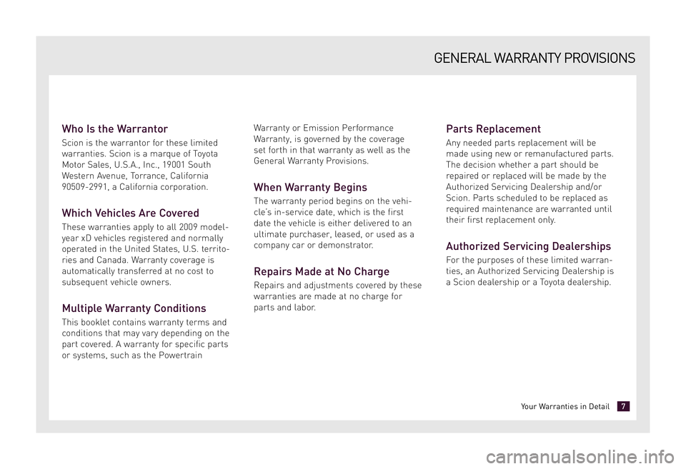 TOYOTA xD 2009 Warranties & Maintenance Guides (in English) Who Is the Warrantor
Scion is the warrantor for these limited
warranties. Scion is a marque of Toyota
Motor Sales, U.S.A., Inc., 19001 South
Western Avenue, Torrance, California
90509-2991, a Califor TOYOTA xD 2009 Warranties & Maintenance Guides (in English) Who Is the Warrantor
Scion is the warrantor for these limited
warranties. Scion is a marque of Toyota
Motor Sales, U.S.A., Inc., 19001 South
Western Avenue, Torrance, California
90509-2991, a Califor