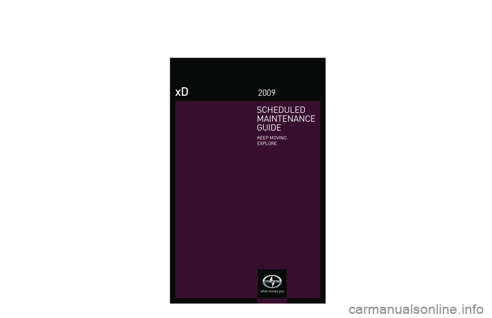 TOYOTA xD 2009  Warranties & Maintenance Guides (in English) SCHEDULED
MAINTENANCE
GUIDE
KEEP MOVING.
EXPLORE.
xD2009
WWW.SCION.COM
00505-SMG09-XD
Printed in U.S.A. 06/08
First Printing 