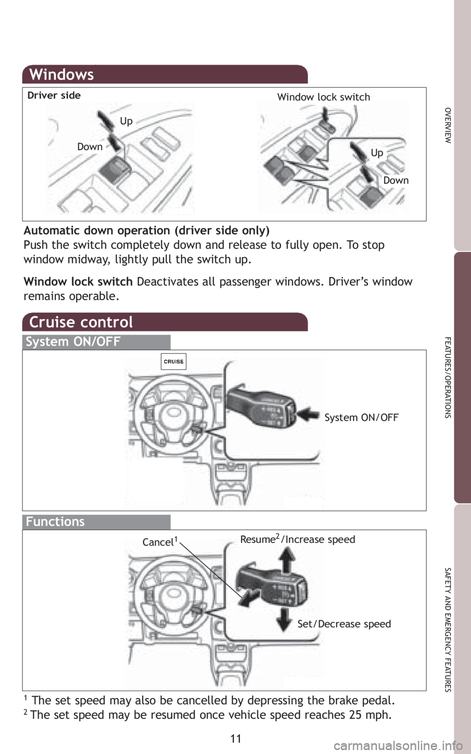 TOYOTA xD 2010   (in English) User Guide 11
OVERVIEW
FEATURES/OPERATIONS
SAFETY AND EMERGENCY FEATURES
Windows
Automatic down operation (driver side only) 
Push the switch completely down and release to fully open. To stop
window midway, lig
