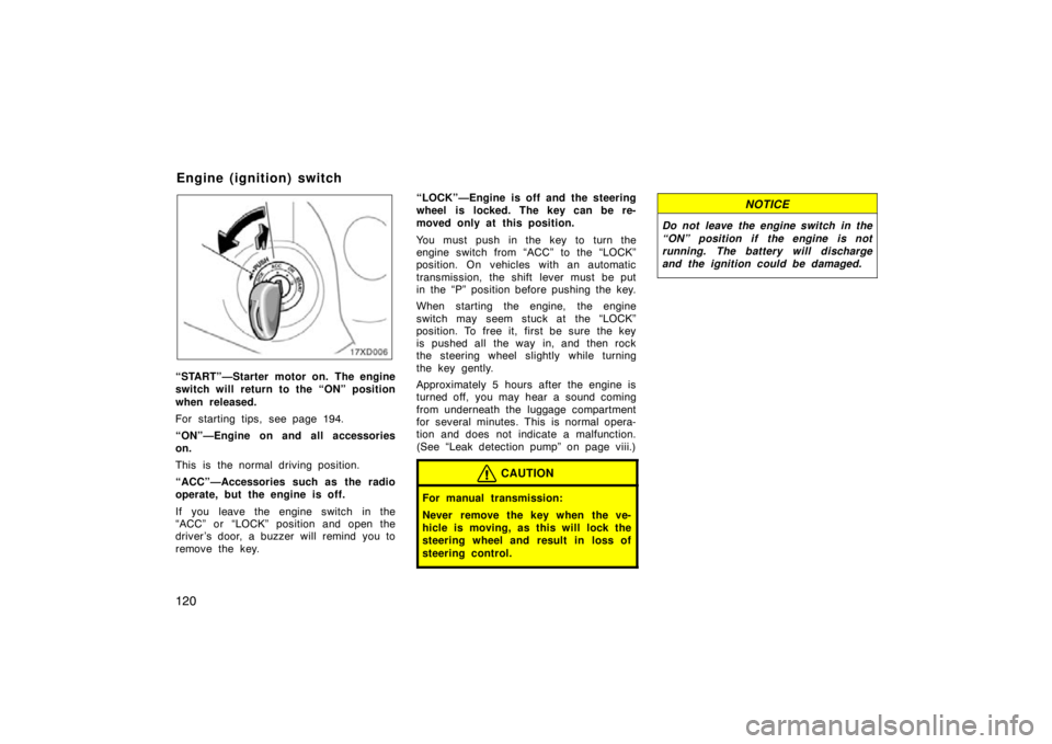 TOYOTA xD 2010  Owners Manual (in English) 120
17xD006
“START”—Starter motor on. The engine
switch will return to the “ON” position
when released.
For starting tips, see page 194.
“ON”—Engine on and all accessories
on.
This is 