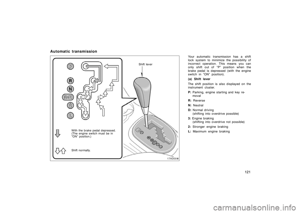 TOYOTA xD 2010 Owners Manual (in English) 121
Automatic transmission
Your automatic transmission has a shift
lock system to minimize the possibility of
incorrect operation. This means you can
only shift out of “P” position when the
brake TOYOTA xD 2010 Owners Manual (in English) 121
Automatic transmission
Your automatic transmission has a shift
lock system to minimize the possibility of
incorrect operation. This means you can
only shift out of “P” position when the
brake