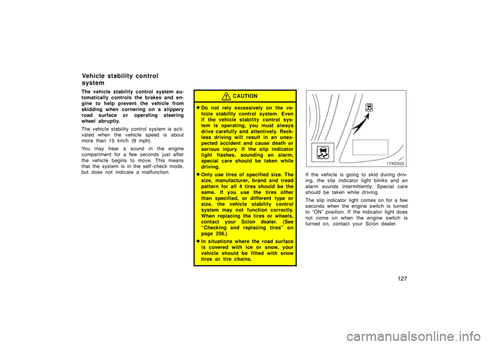 TOYOTA xD 2010  Owners Manual (in English) 127
The vehicle stability control system au-
tomatically controls the brakes and en-
gine to help prevent the vehicle from
skidding when cornering on a slippery
road surface or  operating steering
whe