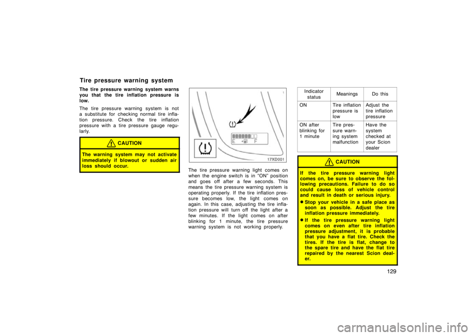 TOYOTA xD 2010  Owners Manual (in English) 129
The tire pressure warning system warns
you that the tire inflation pressure is
low.
The tire pressure warning system is not
a substitute for checking normal tire infla-
tion pressure. Check the ti