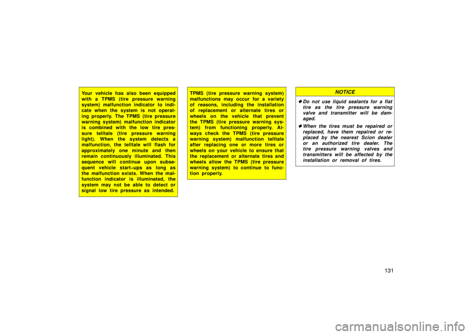 TOYOTA xD 2010  Owners Manual (in English) 131
Your vehicle has also been equipped
with a TPMS (tire pressure warning
system) malfunction indicator to indi-
cate when the system is not operat-
ing properly.  The TPMS  (tire pressure
warning sy