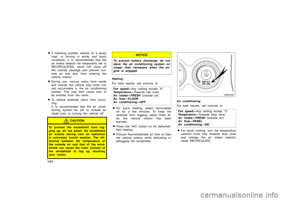 TOYOTA xD 2010  Owners Manual (in English) 144
If following another  vehicle on a dusty
road, or driving in windy and dusty
conditions, it is recommended that the
air intake selector be temporarily set to
RECIRCULATED, which will  close off
t