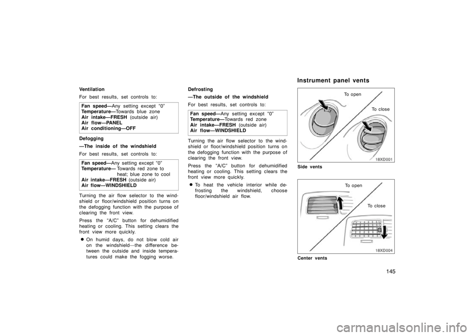 TOYOTA xD 2010  Owners Manual (in English) 145
Ventilation
For best results, set controls to:Fan speed— Any setting except “0” 
Temperature— Towards blue zone 
Air intake—FRESH  (outside air) 
Air flow—PANEL 
Air conditioning—OFF