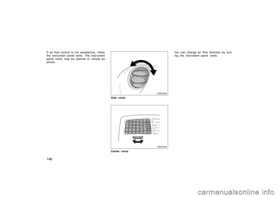 TOYOTA xD 2010  Owners Manual (in English) 146
If air flow control is not satisfactory, check
the instrument panel vents. The instrument
panel vents may be opened or  closed as
shown.
Side vents
Center vents
You can change air flow direction b